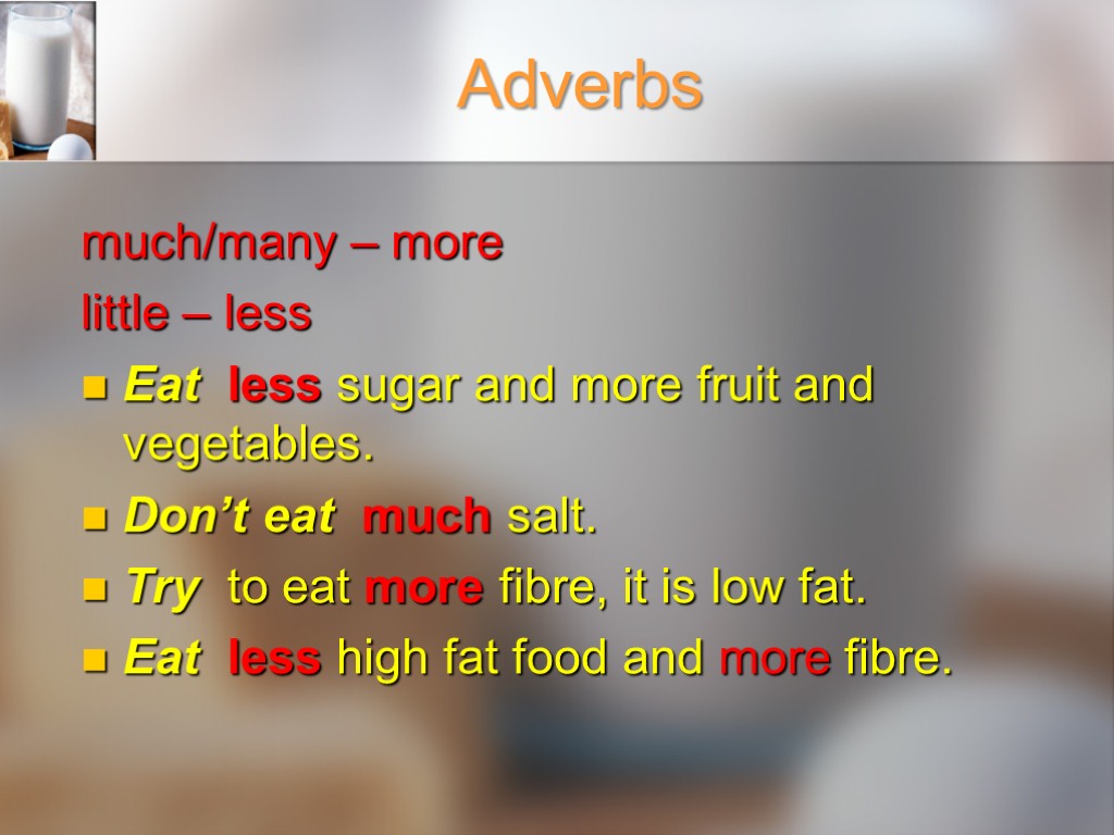 Adverbs much/many – more little – less Eat less sugar and more fruit and